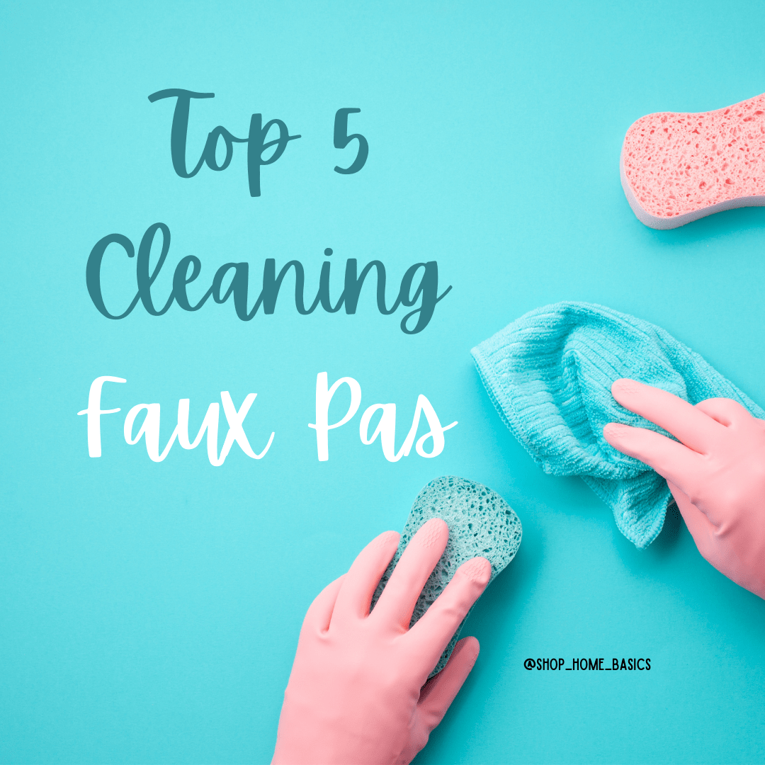 Top 5 Cleaning Faux Pas (and how to correct them) - Shop Home Basics